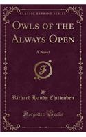 Owls of the Always Open: A Novel (Classic Reprint)