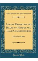 Annual Report of the Board of Harbor and Land Commissioners: For the Year 1892 (Classic Reprint)