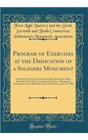 Program of Exercises at the Dedication of a Soldiers Monument: Erected by the First Connecticut Light Battery the Sixth, Seventh and Tenth Connecticut Volunteers Monument Association, at the Broadway Park, New Haven, June 16, 1905 (Classic Reprint)