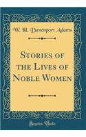 Stories of the Lives of Noble Women (Classic Reprint)
