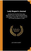 Lady Nugent's Journal: Jamaica One Hundred Years Ago: Reprinted From A Journal Kept By Maria, Lady Nugent, From 1801 To 1815, Issued For Private Circulation In 1839