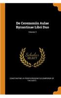 de Ceremoniis Aulae Byzantinae Libri Duo; Volume 3