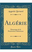 Algérie: Historique de la Pénétration Saharienne (Classic Reprint)