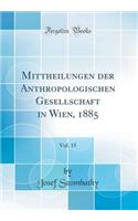 Mittheilungen Der Anthropologischen Gesellschaft in Wien, 1885, Vol. 15 (Classic Reprint)
