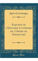 Esquisse de l'Histoire LittÃ©raire de l'Ordre de PrÃ©montrÃ© (Classic Reprint)