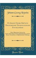 D. Johann Georg KrÃ¼nitz Ã?konomische-Technologische EncyklopÃ¤die: Oder Allgemeines System Der Staats-Stadt-Haus-Und Landwirthschaft, Und Der Kunst-Geschichte, in Alphabetischer Ordnung (Classic Reprint)