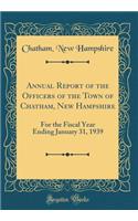 Annual Report of the Officers of the Town of Chatham, New Hampshire: For the Fiscal Year Ending January 31, 1939 (Classic Reprint)