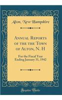 Annual Reports of the the Town of Alton, N. H: For the Fiscal Year Ending January 31, 1942 (Classic Reprint)