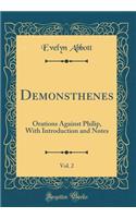 Demonsthenes, Vol. 2: Orations Against Philip, With Introduction and Notes (Classic Reprint)