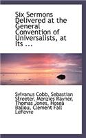Six Sermons Delivered at the General Convention of Universalists, at Its ...