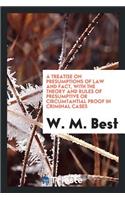 A Treatise on Presumptions of Law and Fact, with the Theory and Rules of Presumptive or ...