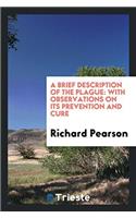 A Brief Description of the Plague: With Observations on Its Prevention and Cure