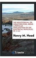 The Inductorium, or, Induction Coil; Being a Popular Explanation of the Electrical Principles, pp. 1-111