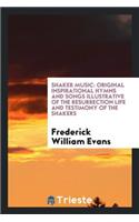 Shaker Music: Original Inspirational Hymns and Songs Illustrative of the Resurrection Life and ...