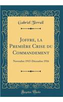 Joffre, la Première Crise du Commandement: Novembre 1915-Décembre 1916 (Classic Reprint)