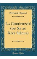 La Chrétienté (du Xe au Xive Siècle) (Classic Reprint)