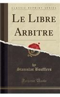 Le Libre Arbitre (Classic Reprint)