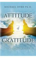 Attitude of Gratitude True Worship