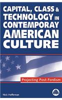 Capital, Class & Technology in Contemporary American Culture: Projecting Post-Fordism