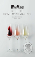 Winemaker Guide to Home Winemaking: Craft Your Own Great Wine * Beginner to Advanced Techniques and Tips * Recipes for Classic Grape and Fruit Wines