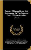 Reports Of Cases Heard And Determined By The Supreme Court Of South Carolina; Volume 25