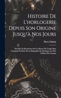 Histoire De L'horlogerie Depuis Son Origine Jusqu'à Nos Jours