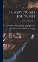 Primary Studies for Nurses: A Text-Book for First Year Pupil Nurses, Containing Courses of Studies in Anatomy, Physiology, Hygiene, Bacteriology, Therapeutics and Materia Medic