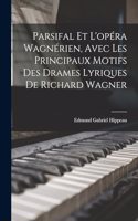 Parsifal Et L'opéra Wagnérien, Avec Les Principaux Motifs Des Drames Lyriques De Richard Wagner