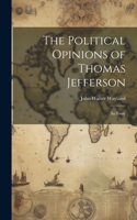 Political Opinions of Thomas Jefferson; an Essay