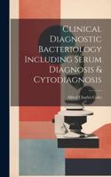 Clinical Diagnostic Bacteriology Including Serum Diagnosis & Cytodiagnosis