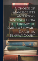 Choice of Manuscripts and Book-Bindings From the Library of Isabella Stewart Gardner, Fenway Court