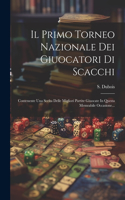 Il Primo Torneo Nazionale Dei Giuocatori Di Scacchi: Contenente Una Scelta Delle Migliori Partite Giuocate In Questa Memrabile Occasione...