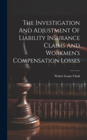 Investigation And Adjustment Of Liability Insurance Claims And Workmen's Compensation Losses