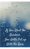 If You Want The Rainbow, You Gotta Put Up With The Rain: Small Lined Notebook (6 x 9) - Inspirational Uplifting Journal Gift