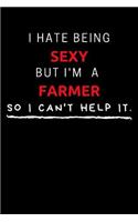 I Hate Being Sexy But I'm A Farmer So I Can't Help It: Funny Farmer Journal / Notebook / Planner / Job / Black / Co-Worker Quote Gift with 110 Blank Lined Pages (6 x 9 inches in size)