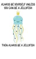 Always Be Yourself Unless You Can Be A Jellyfish Then Always Be A Jellyfish