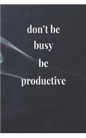 Don't Be Busy Be Productive