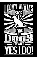 I Don't Always Stop Look At Dogs OH Wait Yes I Do: Gift for dog lovers 100 page 6 x 9 daily journal to jot down your ideas and notes