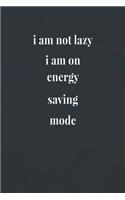 I Am Not Lazy I Am On Energy Saving Mode: Daily Success, Motivation and Everyday Inspiration For Your Best Year Ever, 365 days to more Happiness Motivational Year Long Journal / Daily Notebo