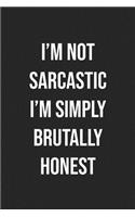 I'm Not Sarcastic I'm Simply Brutally Honest