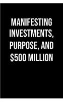 Manifesting Investments Purpose And 500 Million: A soft cover blank lined journal to jot down ideas, memories, goals, and anything else that comes to mind.