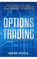 Options Trading: How to trade for a living, 7-day crash course for beginners, secret strategies, tips and tricks