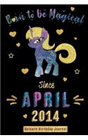 Born to Be Magical Since April 2014 - Unicorn Birthday Journal: Blank Lined 6x9 Born in April with Birth Year Unicorn Journal/Notebooks as an Awesome Birthday Gifts for Your Family, Friends, Relatives, Coworkers,