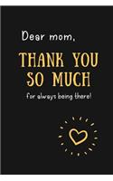 Dear Mom, Thank You So Much For Always Being There