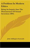 A Problem In Modern Ethics: Being An Inquiry Into The Phenomenon Of Sexual Inversion (1895)