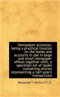 Newspaper Accounts, Being a Practical Treatise on the Books and Accounts in Use in Large and Small N