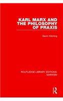 Karl Marx and the Philosophy of Praxis (Rle Marxism)