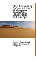 Play, Comprising Games for the Kindergarten Playground, Schoolroom, and College