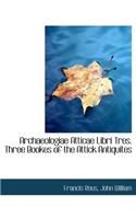 Archaeologiae Atticae Libri Tres. Three Bookes of the Attick Antiquites