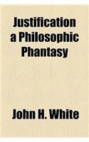 Justification a Philosophic Phantasy